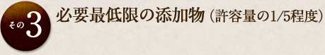 必要最低限の添加物（許容量の1/5程度）