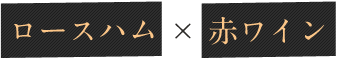 ロースハム × 赤ワイン