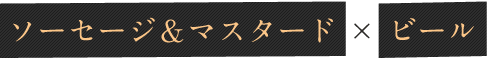 ソーセージ＆マスタード × ビール